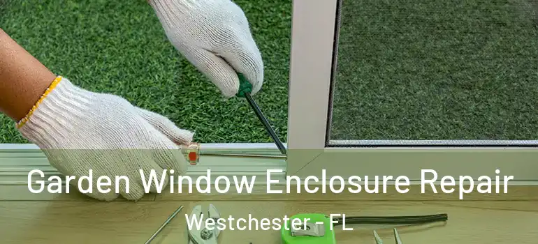  Garden Window Enclosure Repair Westchester - FL
