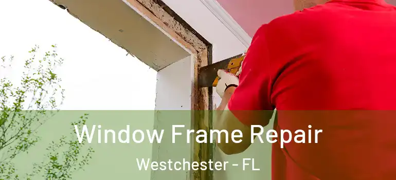  Window Frame Repair Westchester - FL